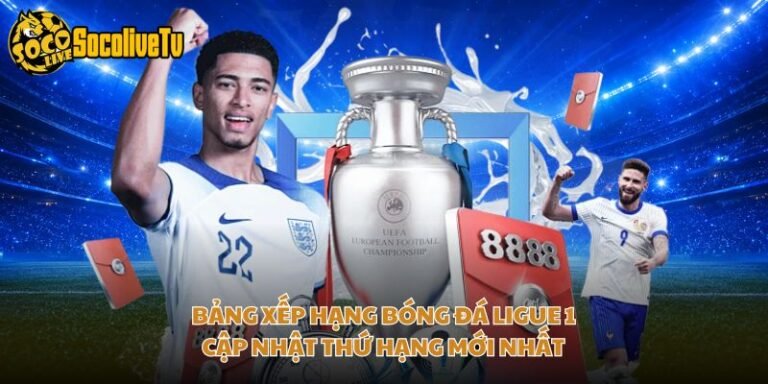 Bảng Xếp Hạng Bóng Đá Ligue 1 - Cập Nhật Thứ Hạng Mới Nhất