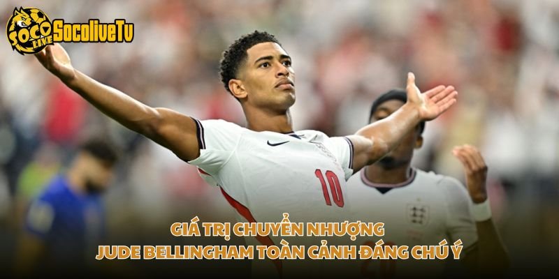 Giá Trị Chuyển Nhượng Jude Bellingham Toàn Cảnh Đáng Chú Ý