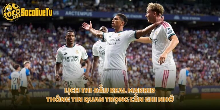 Lịch Thi Đấu Real Madrid - Thông Tin Quan Trọng Cần Ghi Nhớ