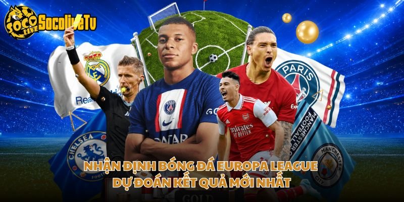 Nhận Định Bóng Đá Europa League - Dự Đoán Kết Quả Mới Nhất
