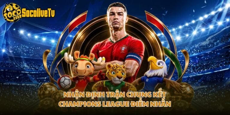 Nhận Định Trận Chung Kết Champions League Điểm Nhấn