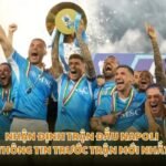 Nhận Định Trận Đấu Napoli - Thông Tin Trước Trận Mới Nhất