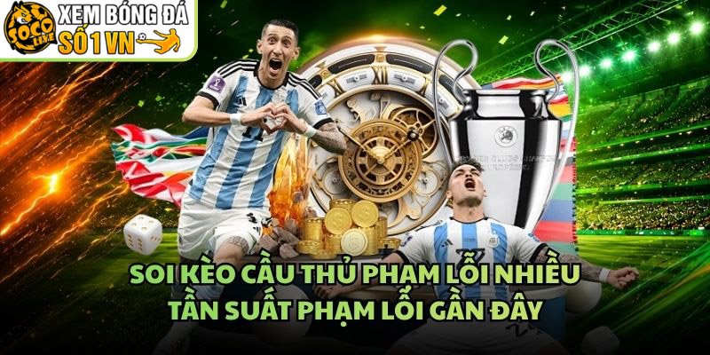 Soi Kèo Cầu Thủ Phạm Lỗi Nhiều – Tần Suất Phạm Lỗi Gần Đây