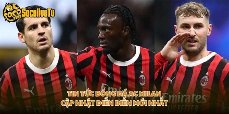 Tin Tức Bóng Đá AC Milan - Cập Nhật Diễn Biến Mới Nhất