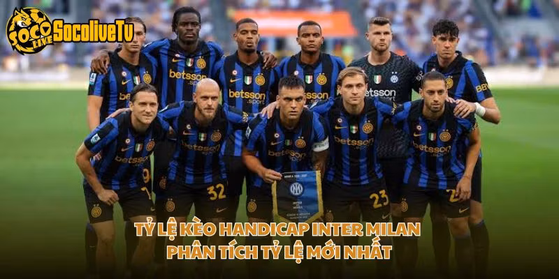 Tỷ Lệ Kèo Handicap Inter Milan – Phân Tích Tỷ Lệ Mới Nhất